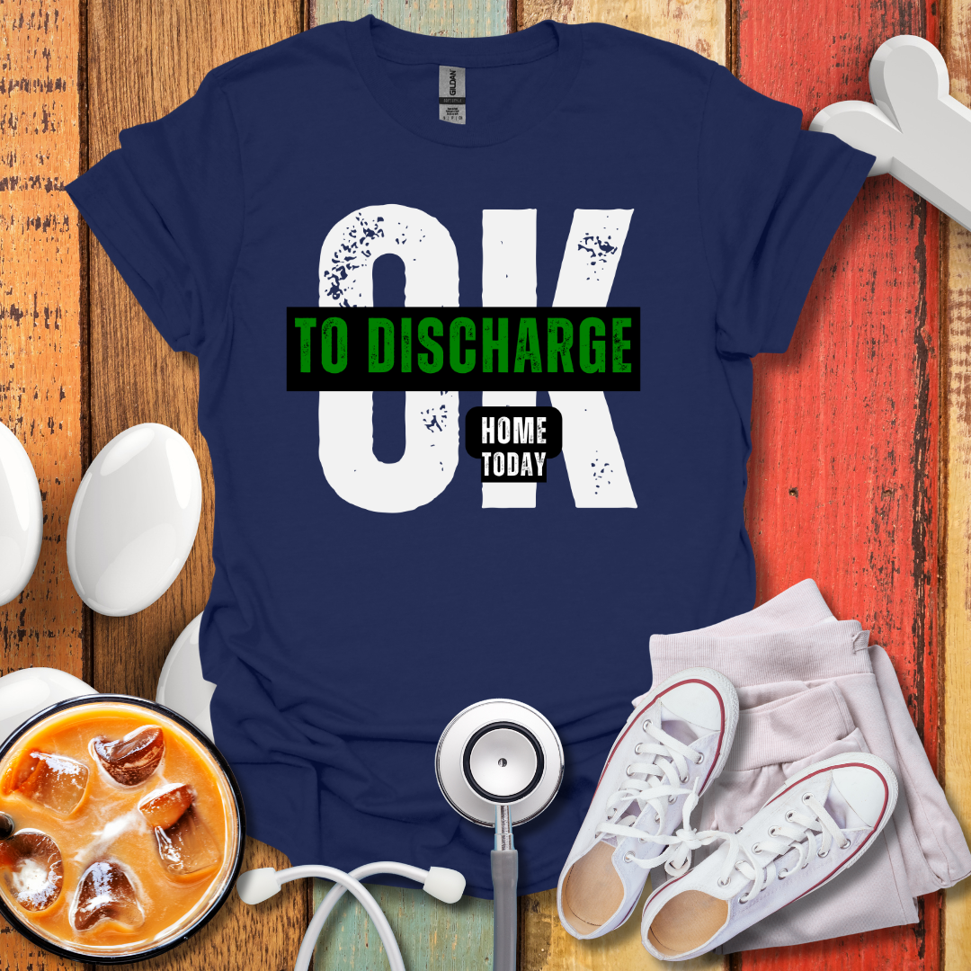 Ok To Discharge Home T-Shirt