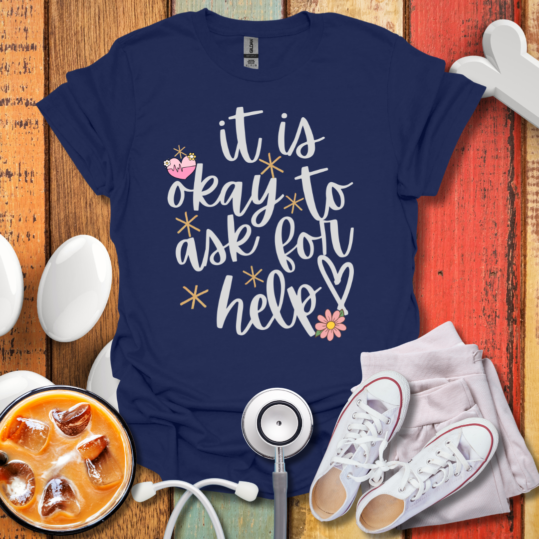 It Is Okay To Ask For Help T-Shirt