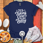 I'll Be Taking Care Of You Today T-Shirt