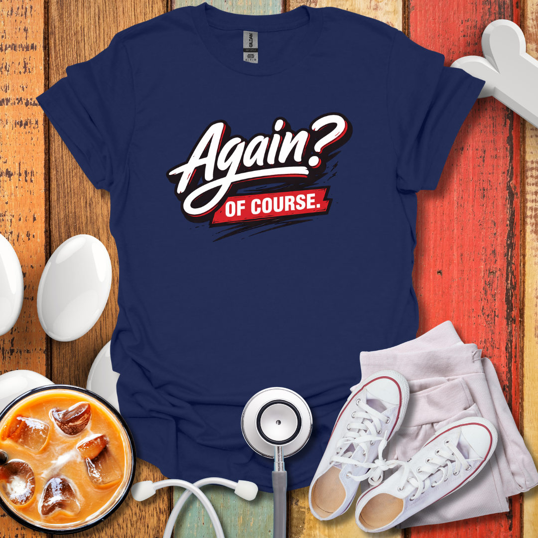 Again? Of Course T-Shirt