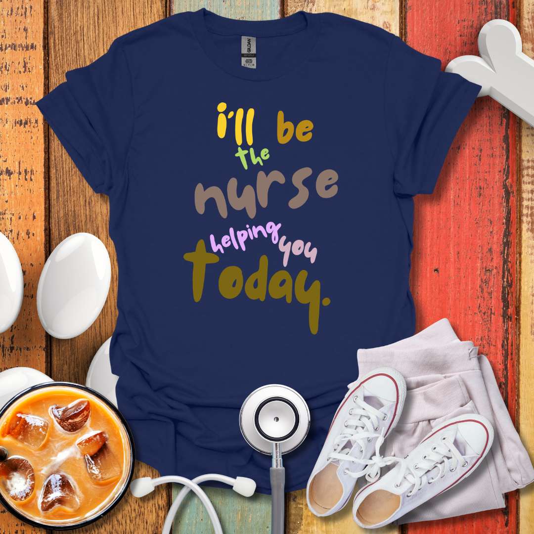 I'll be the Nurse Helping You Today Color T-Shirt