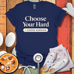 Choose Your Hard, I Chose Nursing T-Shirt
