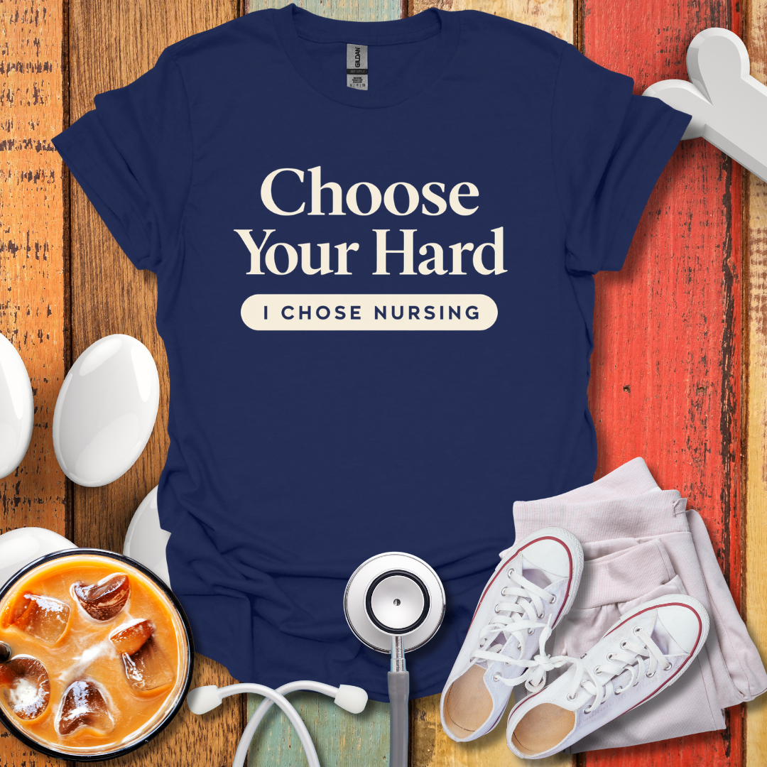 Choose Your Hard, I Chose Nursing T-Shirt