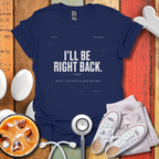 I'll Be Right Back T-Shirt