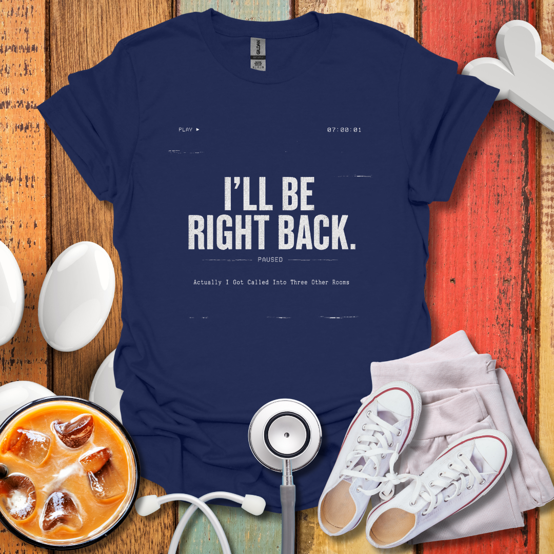 I'll Be Right Back T-Shirt