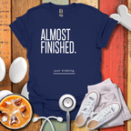 Almost Finished T-Shirt