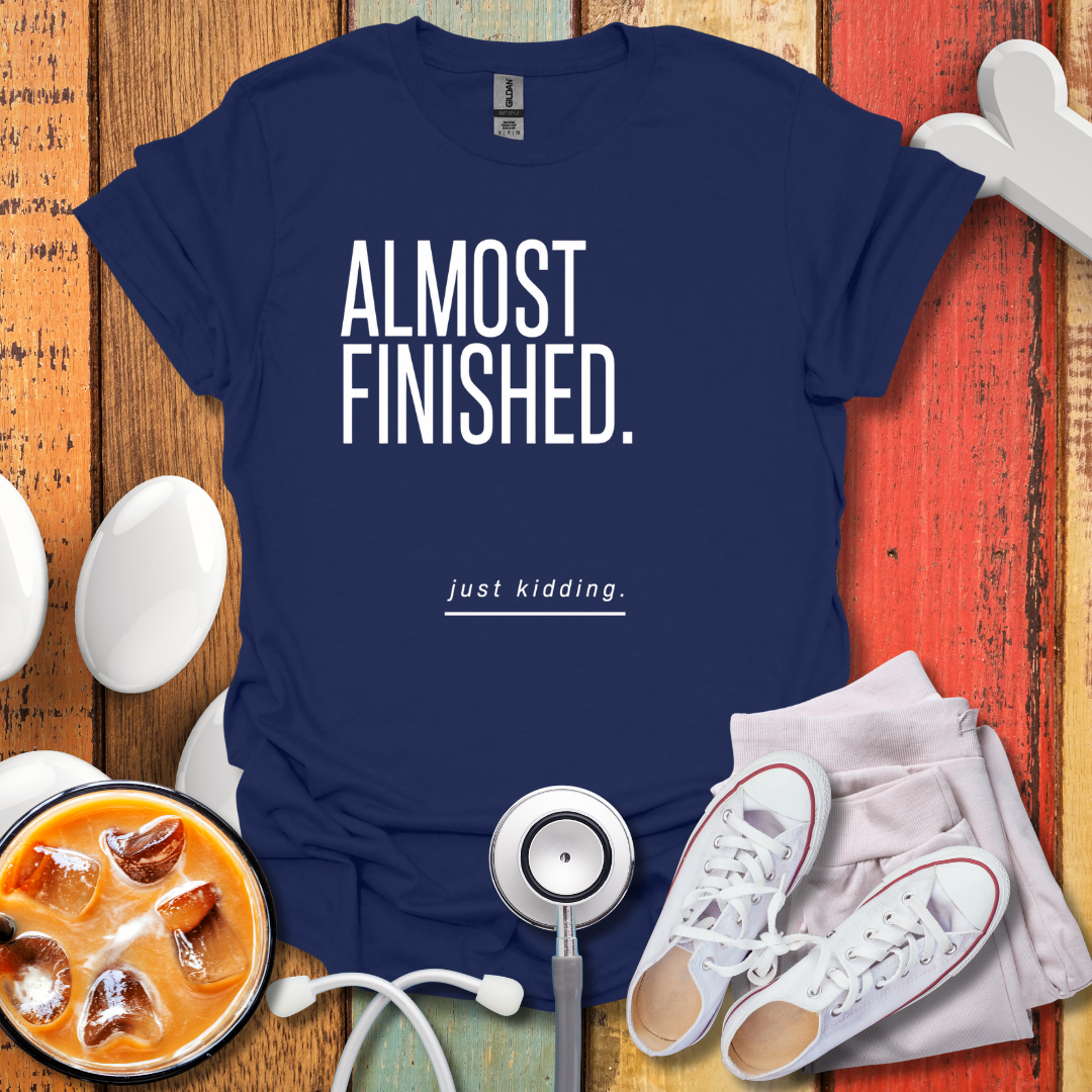 Almost Finished T-Shirt