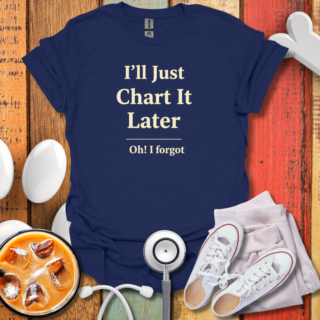 I'll Just Chart Later T-Shirt