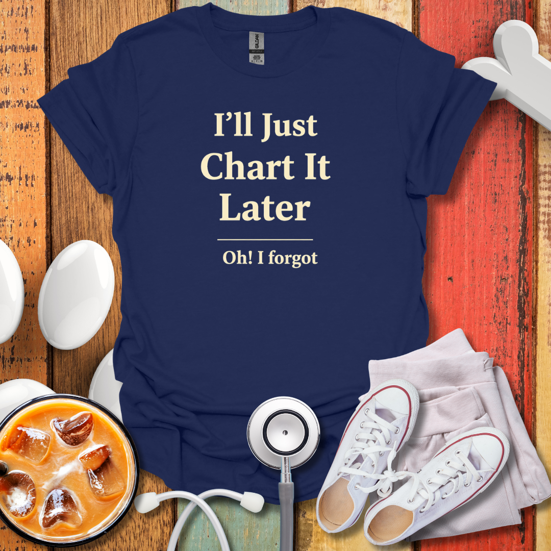 I'll Just Chart Later T-Shirt