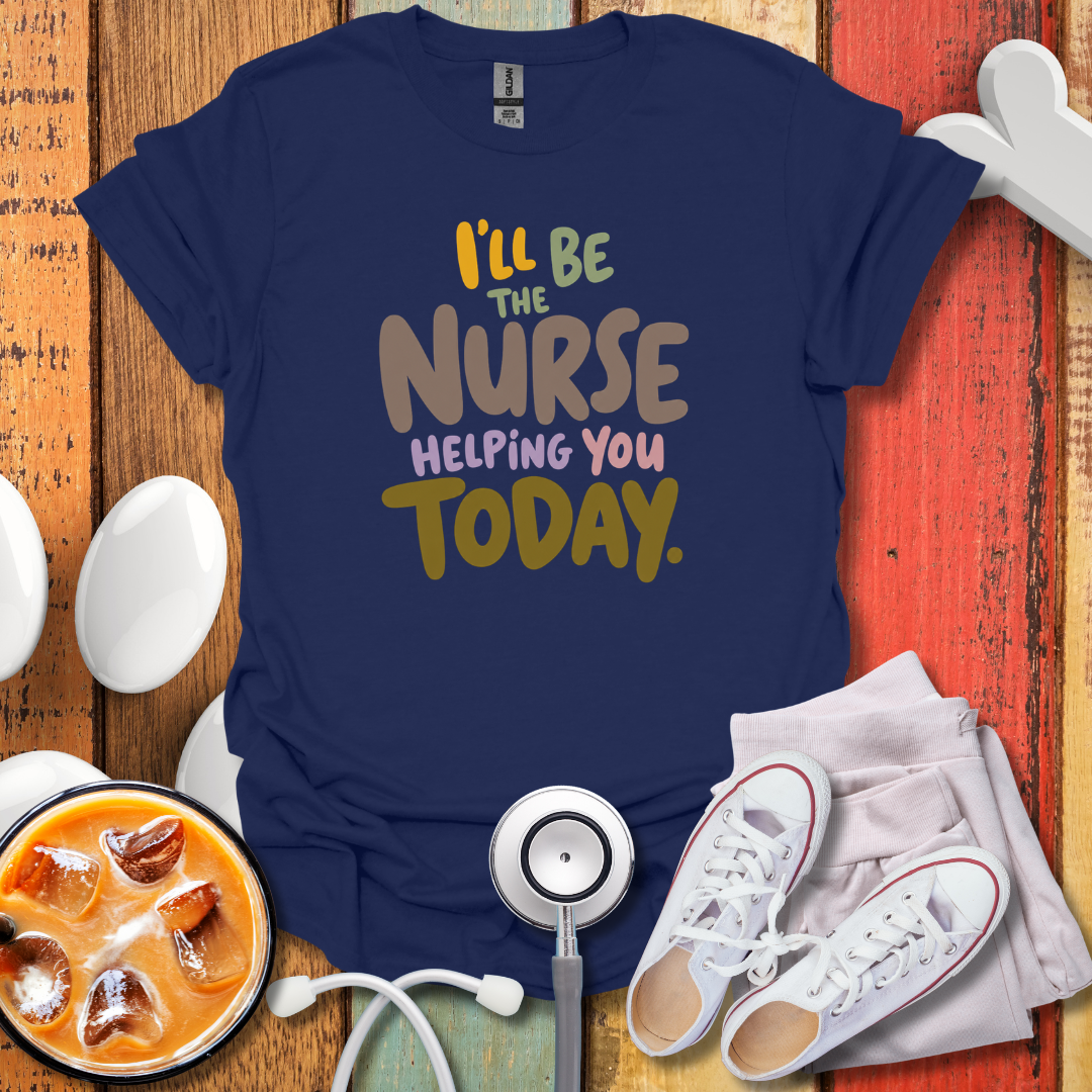I'll be the Nurse Helping You Today Color T-Shirt
