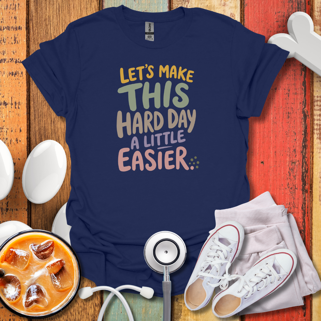 Let's Make Hard Days Easier Nurse T-Shirt