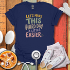 Let's Make Hard Days Easier Nurse T-Shirt