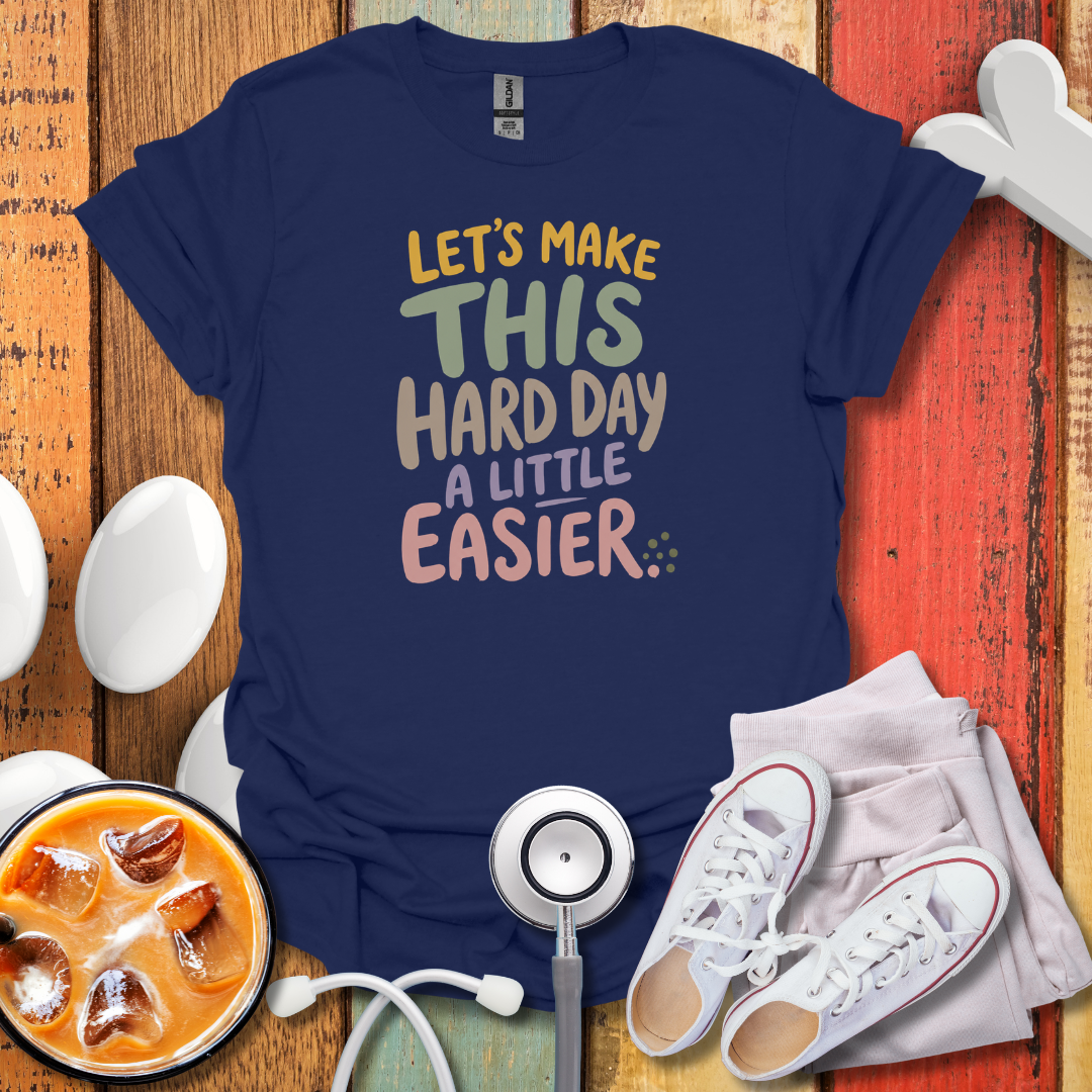 Let's Make Hard Days Easier Nurse T-Shirt