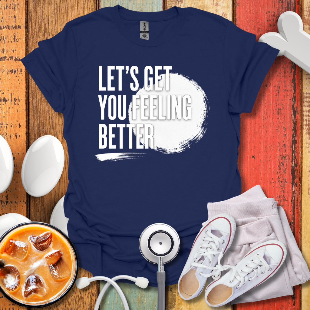 Let's Get You Feeling Better T-Shirt