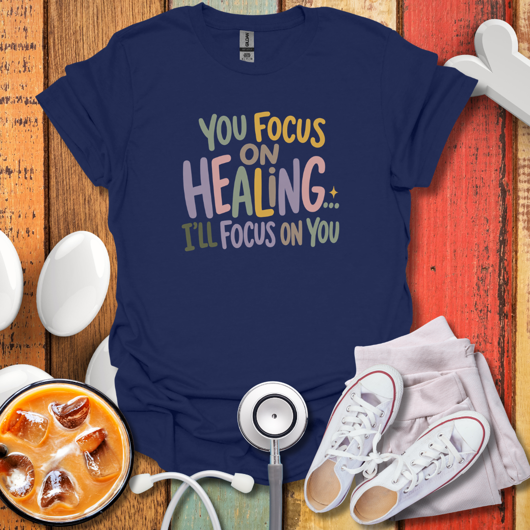 You Focus On Healing Graphic Nurse T-Shirt
