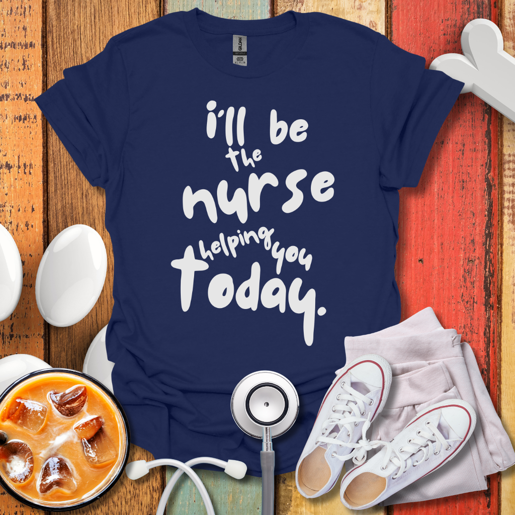 I'll be The Nurse Today T-Shirt