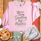 You’re Doing Something That Matters Crewneck Sweatshirt