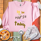 I'll Be The Nurse Helping You Today Sweatshirt