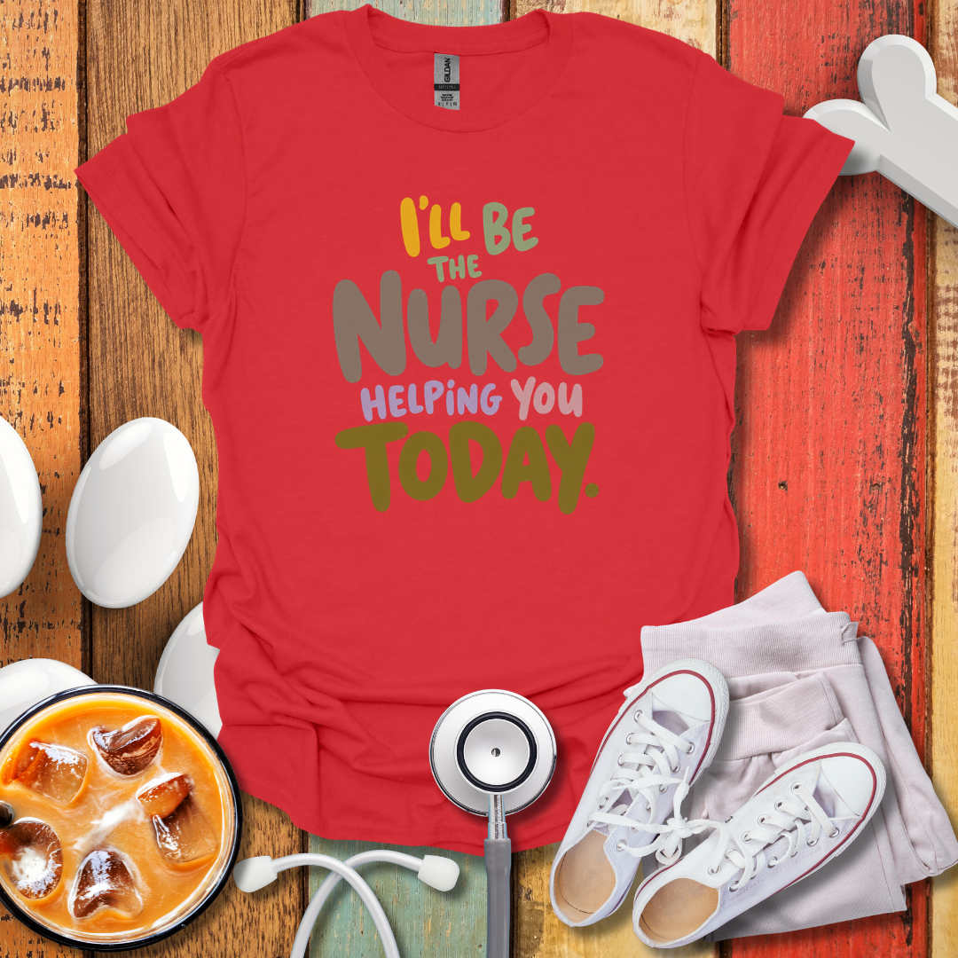I'll be the Nurse Helping You Today Color T-Shirt