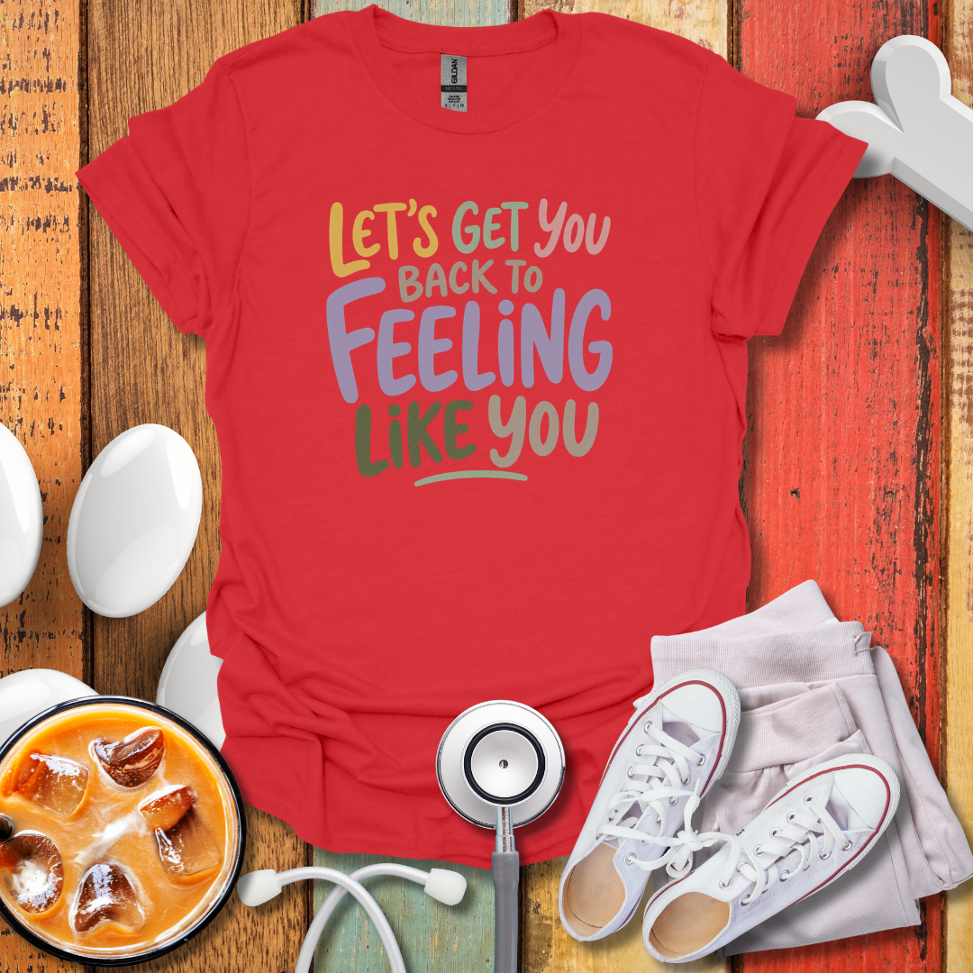 Let's Get You Back To Feeling Like You Nurse T-Shirt