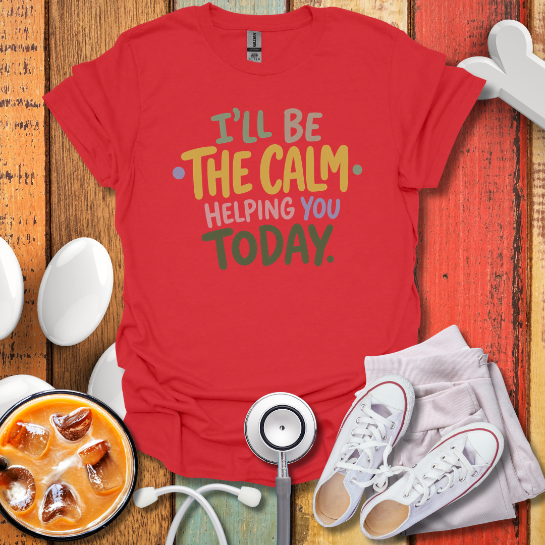 I'll Be The Calm Helping You Today Nurse T-Shirt