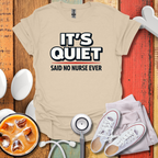 It's Quiet, Said No nurse Ever T-Shirt