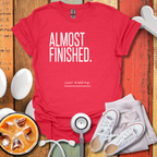 Almost Finished T-Shirt