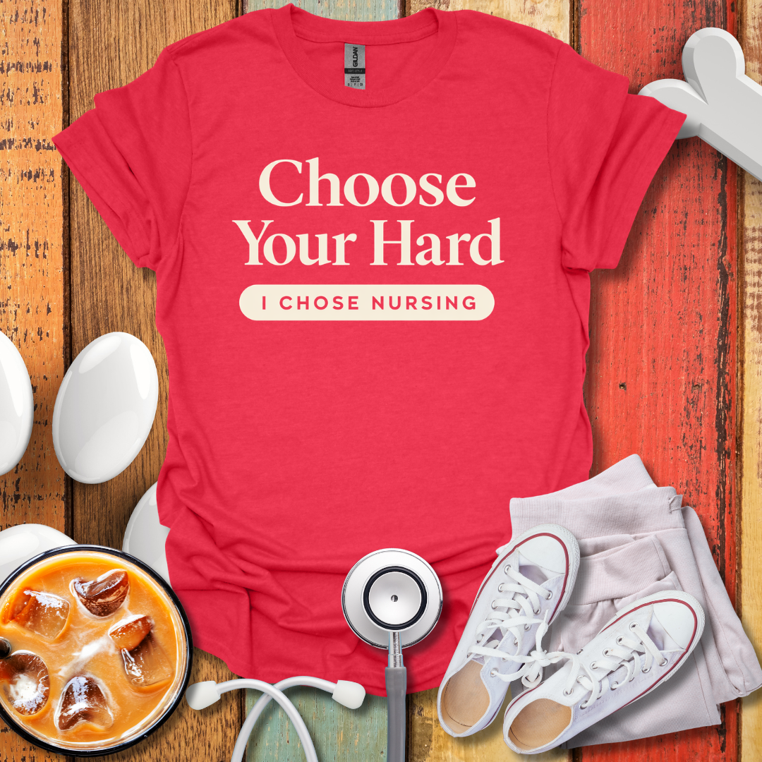 Choose Your Hard, I Chose Nursing T-Shirt