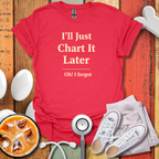 I'll Just Chart Later T-Shirt