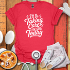 I'll Be Taking Care Of You Today T-Shirt