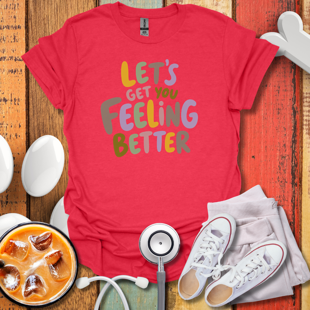 Let's Get You Feeling Better Nurse T-Shirt