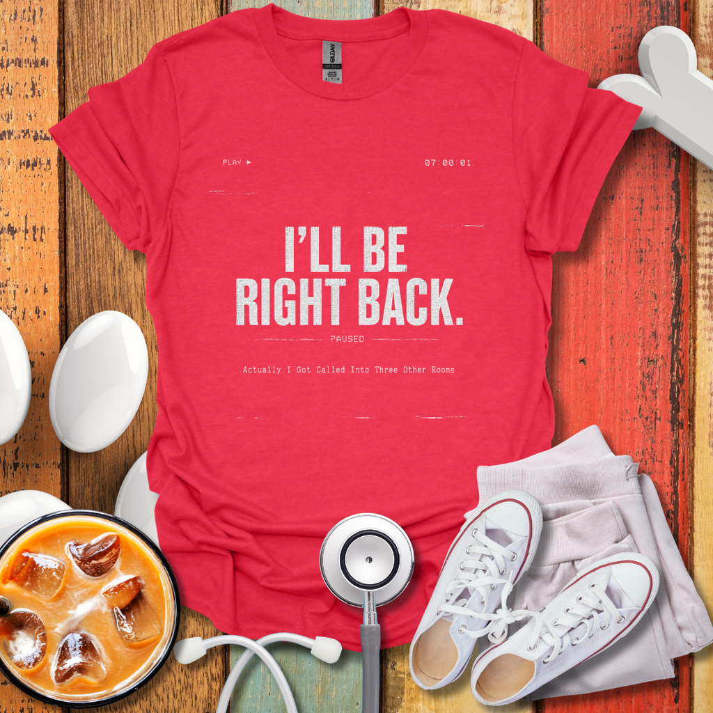 I'll Be Right Back T-Shirt