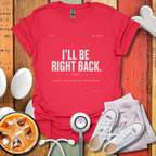 I'll Be Right Back T-Shirt