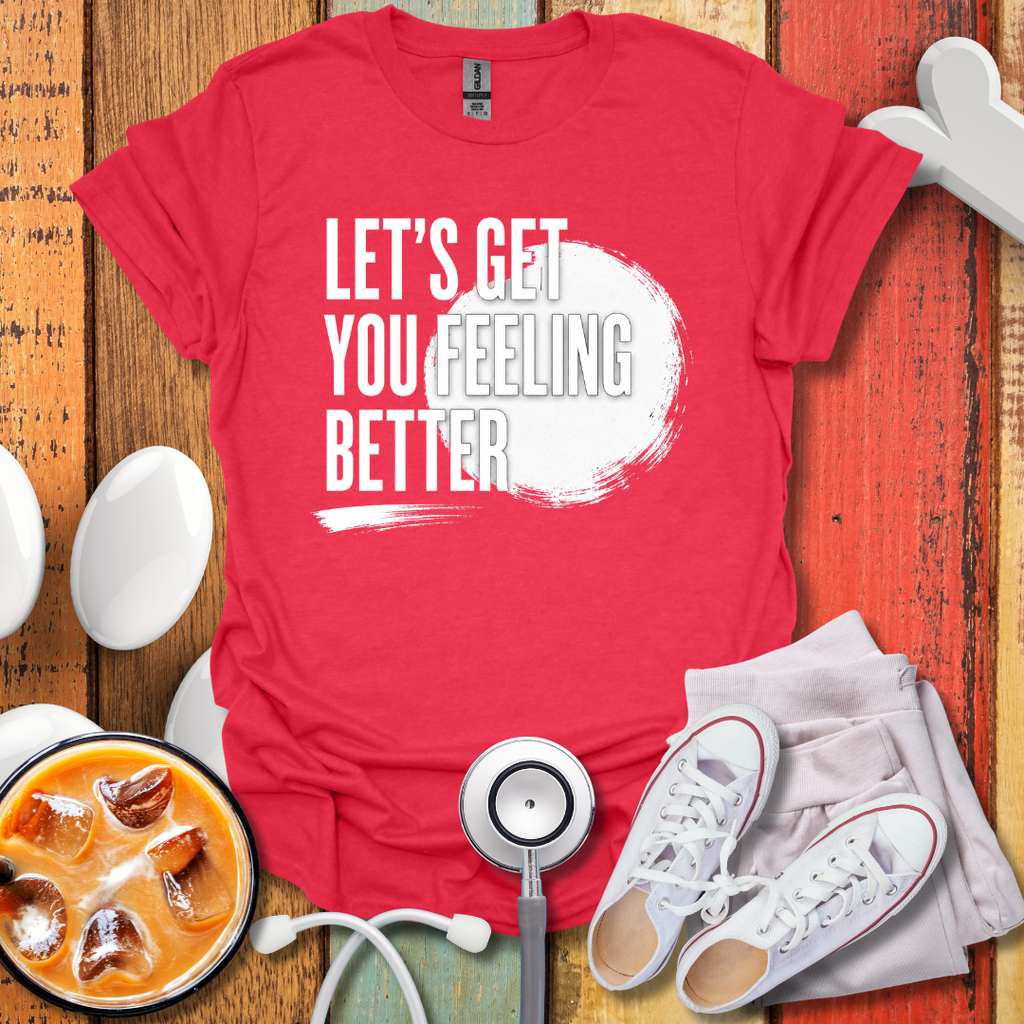 Let's Get You Feeling Better T-Shirt