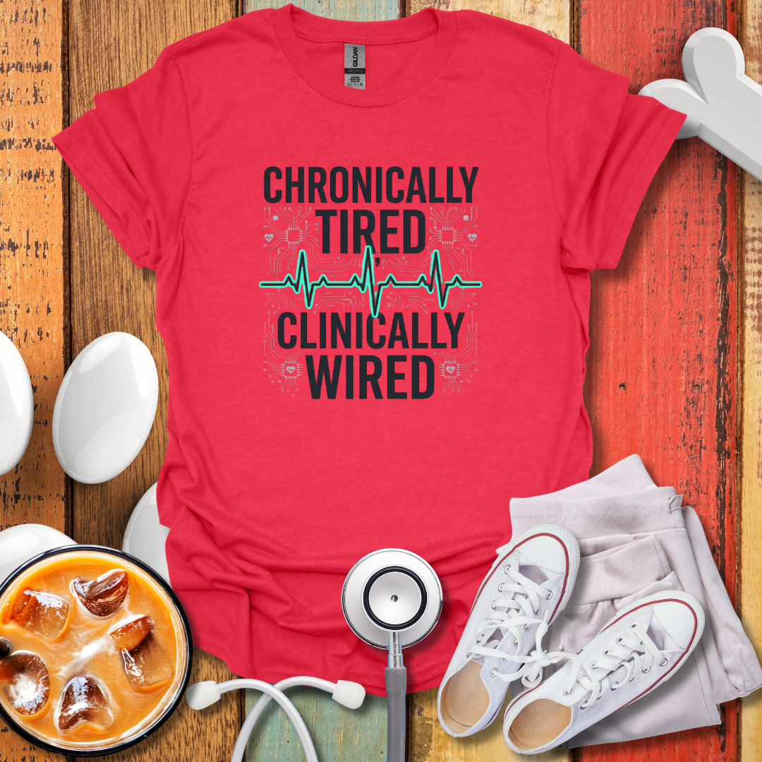 Chronically tired Clinically Wired T-Shirt