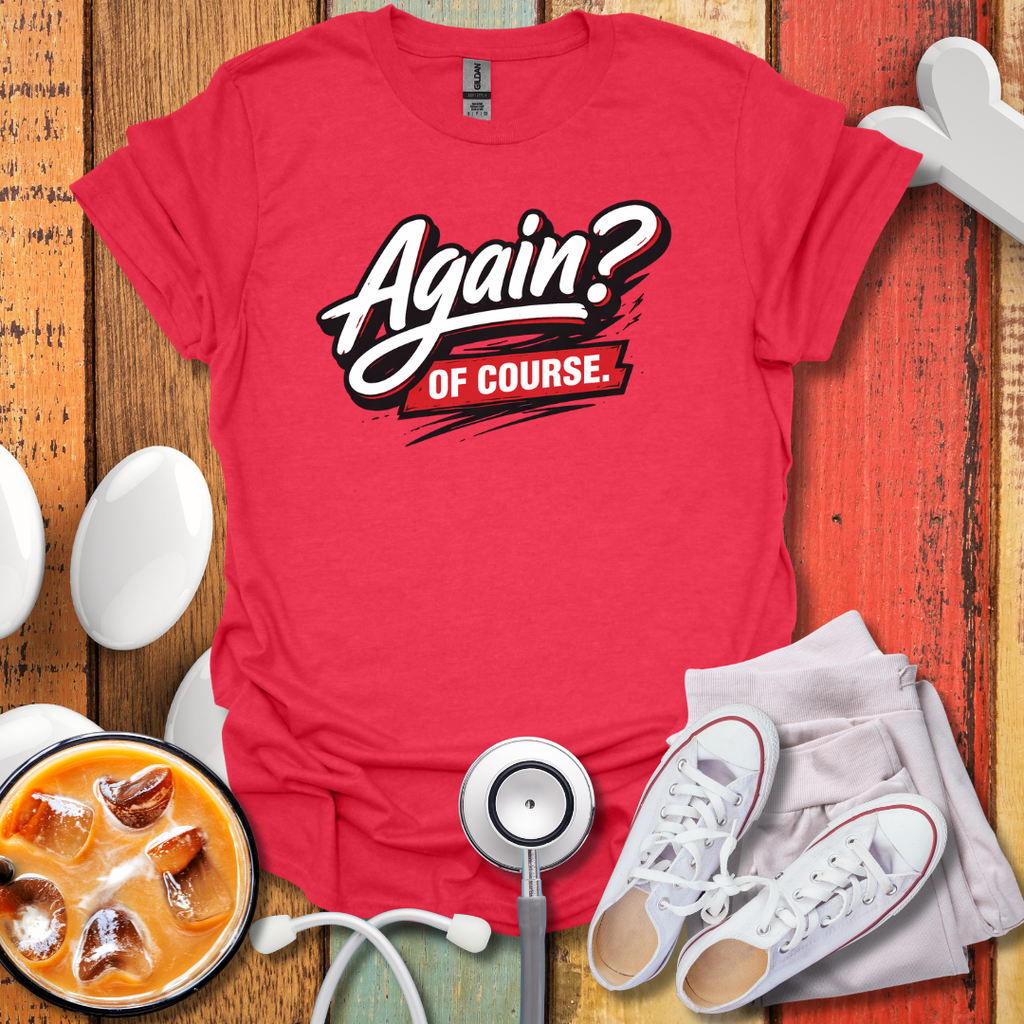 Again? Of Course T-Shirt
