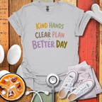 Kind Hands Clear Plan Better Day Nurse T-Shirt