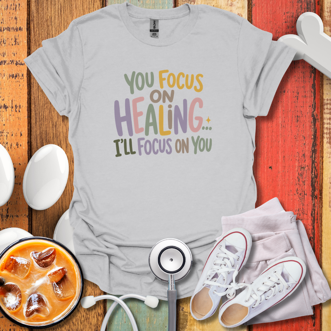 You Focus On Healing Graphic Nurse T-Shirt