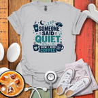 Someone Said Quiet T-Shirt