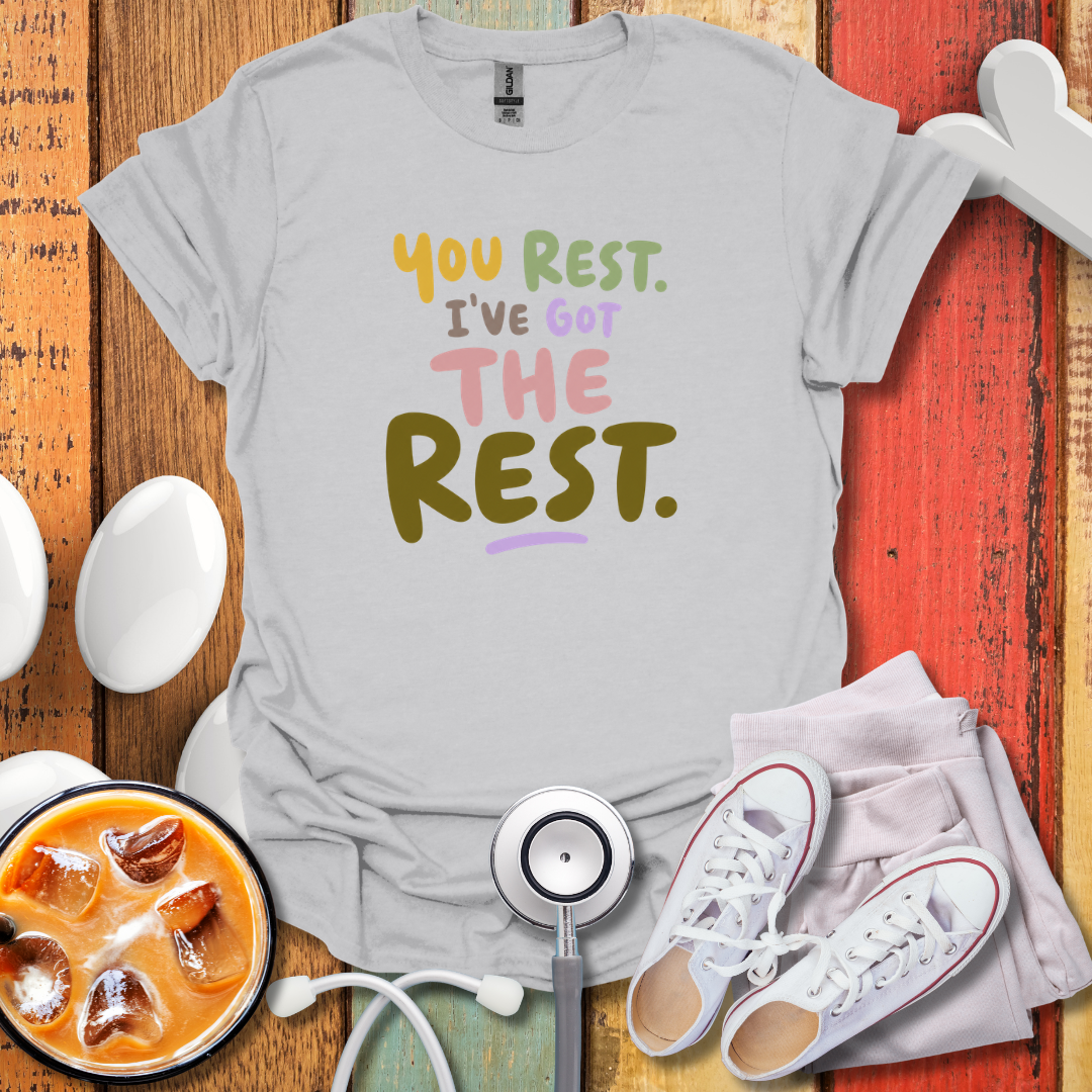 You rest I've Got The Rest Nurse T-Shirt