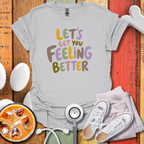 Let's Get You Feeling Better Nurse T-Shirt