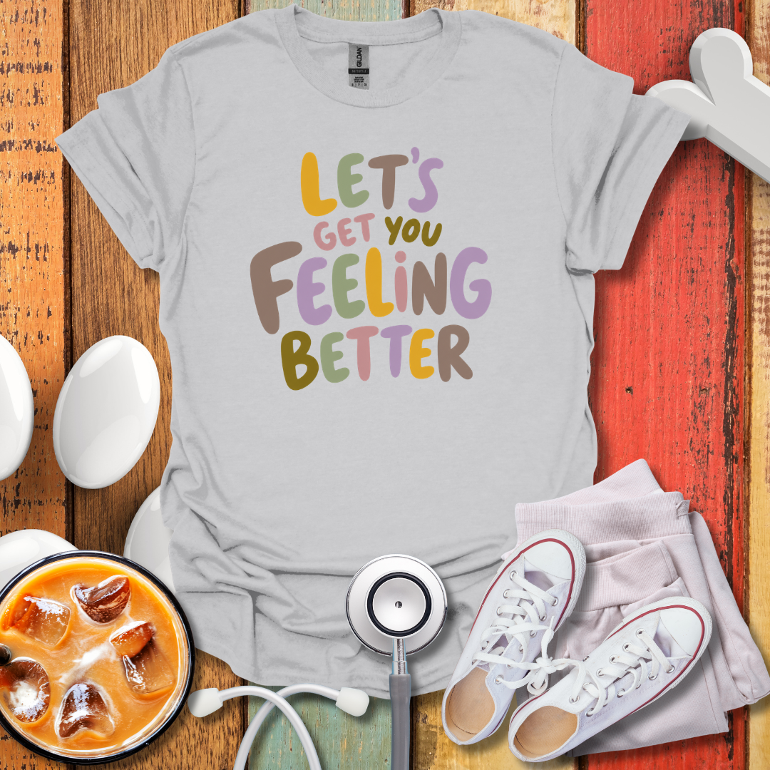 Let's Get You Feeling Better Nurse T-Shirt