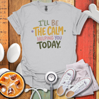 I'll Be The Calm Helping You Today Nurse T-Shirt