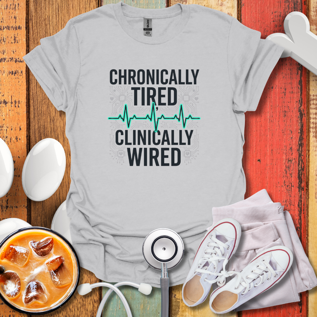 Chronically tired Clinically Wired T-Shirt