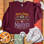 You’re Doing Something That Matters Appreciation Sweatshirt