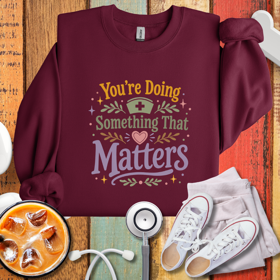 You’re Doing Something That Matters Appreciation Sweatshirt