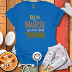 I'll be the Nurse Helping You Today Color T-Shirt