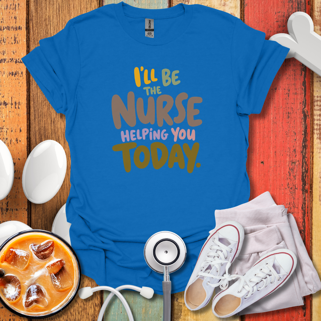 I'll be the Nurse Helping You Today Color T-Shirt