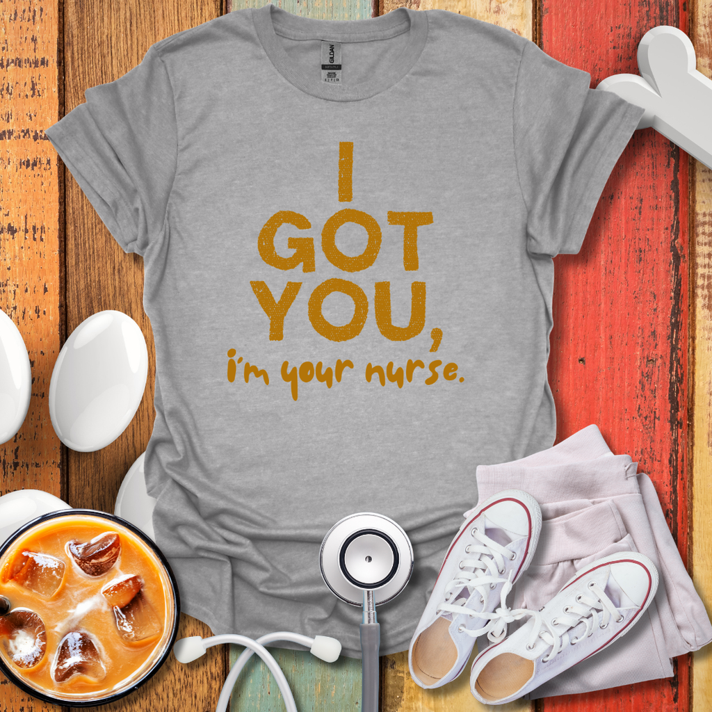 I Got You, I'm Your Nurse Gold T-Shirt