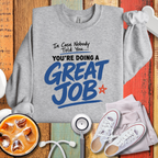 You are doing A Great Job Sweatshirt